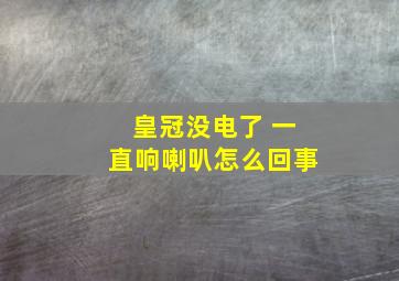 皇冠没电了 一直响喇叭怎么回事